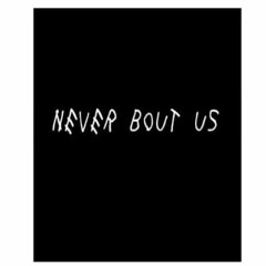 Never Bout Us
