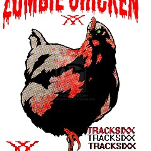 Stream Zombie Chicken - TRACKSIXX. [D.Y.E INK Exclusive] *Free 