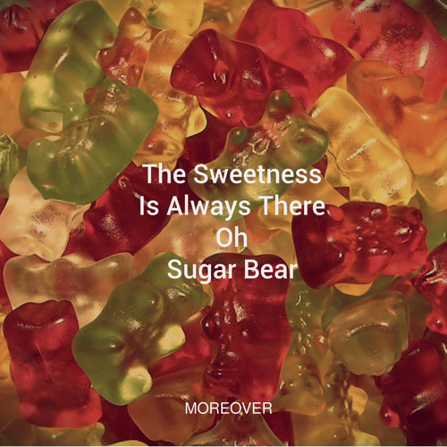 The Sweetness Is Always There Oh Sugar Bear