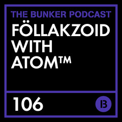 The Bunker Podcast 106 - Föllakzoid with Atom™