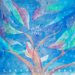 Over the Trees - Garbage Crown