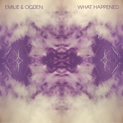Emilie & Ogden - What Happened