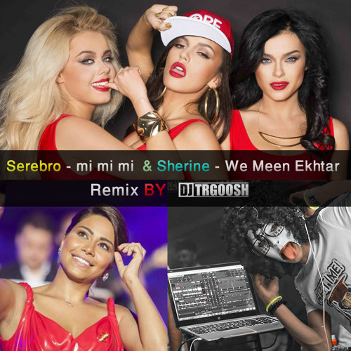 Stream DJTRGOOSH .. Serebro - mi mi mi & Sherine REMIX by DJ_TRGOOSH