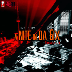 TRi SHY & SMOOTH- Nite In Da 6ix (Prod. CW)