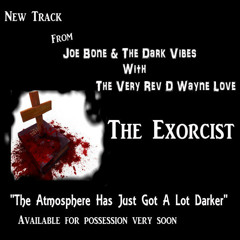 Joe Bone & The Dark Vibes With The Very Rev D Wayne Love - The Exorcist