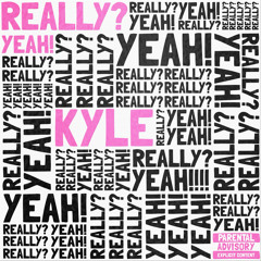 KYLE - Really? Yeah!