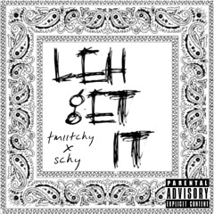 Lehh Get It - Tmiitchy x Schy
