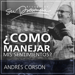 ¿Como manejar mis sentimientos? - Pastor Andrés Corson - 31 Mayo 2009