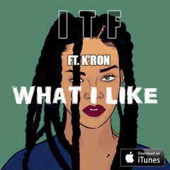 ITF ft. K'ron - What I Like (Prod. N-Soul)