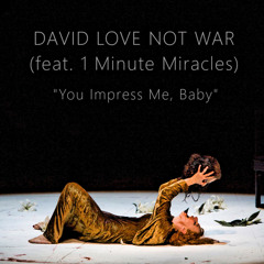 David Love Not War - You Impress Me, Baby (feat. 1 Minute Miracles)