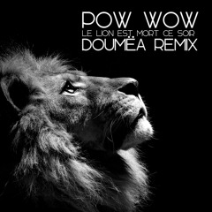 Pow Wow - Le Lion Est Mort Ce Soir (Doumëa Remix)