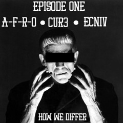 CUR3 & A-F-R-O - HOW WE DIFFER (prod. ECNIV) EPISODE ONE