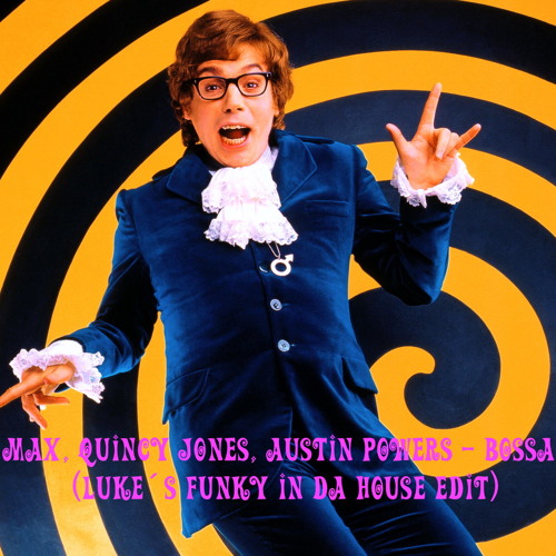 Luke Max, Quincy Jones, Austin Powers - Bossa Nova (Luke´s Funky In Da House Edit)
