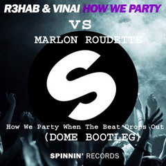 R3HAB & VINAI Vs MARLON ROUDETTE How We Party When The Beat Drops Out (DOME Bootleg) FREE DOWNLOAD