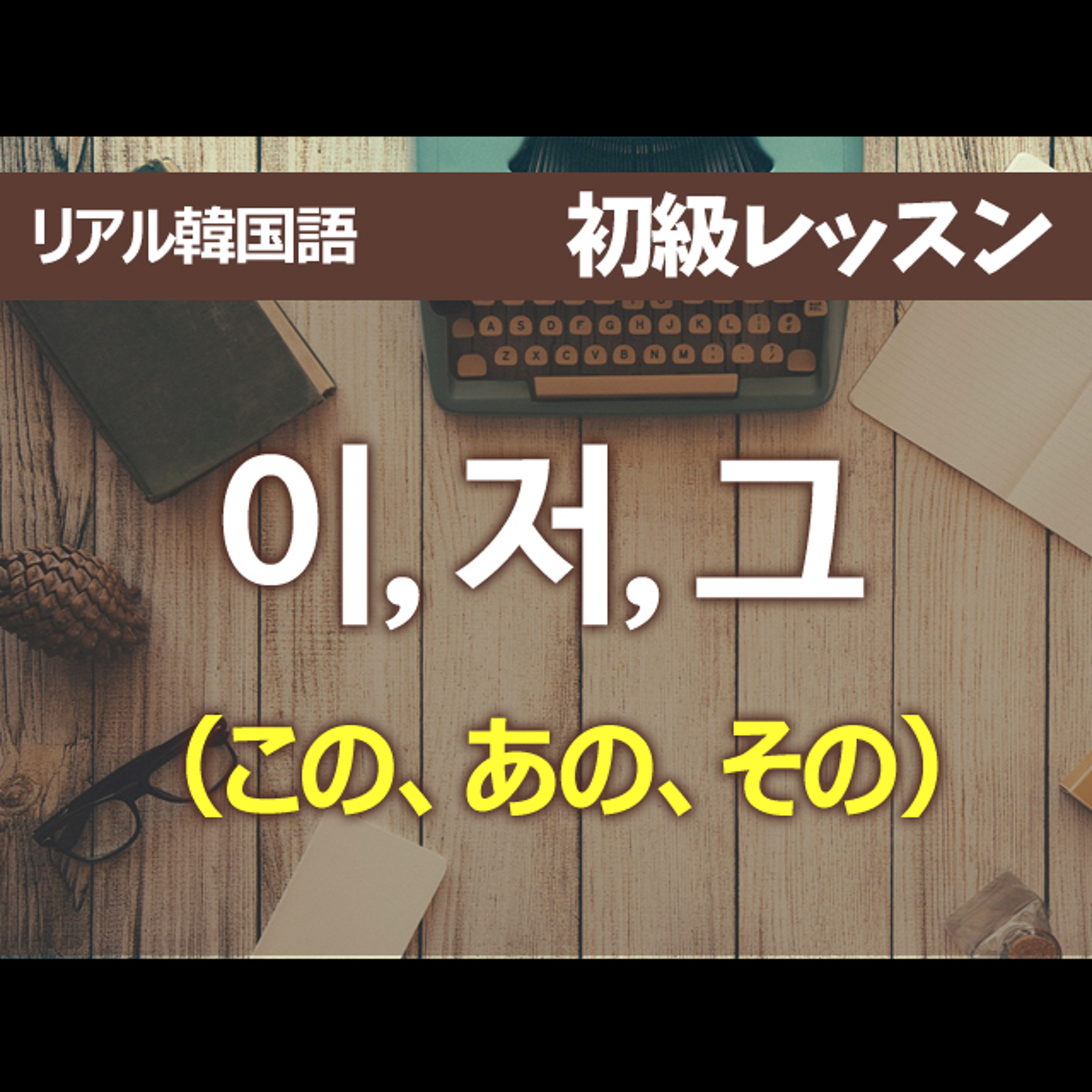 【初級03】 이 / 저 / 그 (この、あの、その)