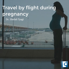 Can I travel by flight during pregnancy? - Dr. Shefali Tyagi