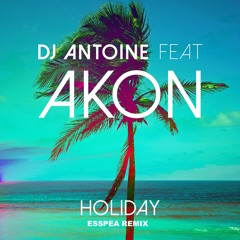 DJ Antoine  Ft.Akon - Holiday (EssPea Remix)