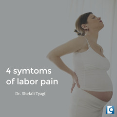 4 Symptoms Of Labor Pain - Dr. Shefali Tyagi