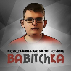 Michael Burian & Jean Luc Feat. Pohlreich - BaBitchKa (Original Mix)