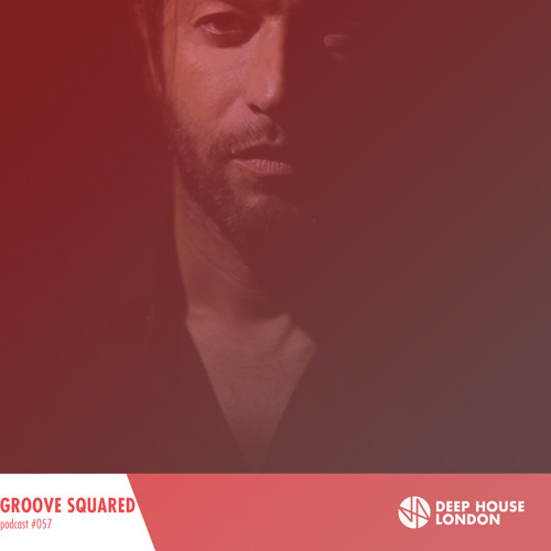 Groove Squared - Deep House London Mix #057