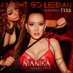 Manika feat. Tyga - I Might Go Lesbian - Jump Smokers Remix