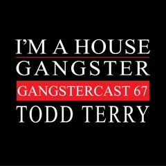TODD TERRY | GANGSTERCAST 67