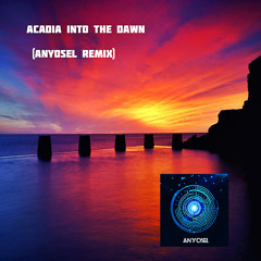 Acadia Into The Dawn (Anyosel Remix)