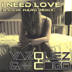 Vazquez And Cogo - I Need Love "BSDM Hard Remix" (Preview)
