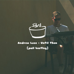 Andrew Luce | Until Then [Pail bootleg]