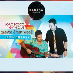 João Bosco & Vinicius - Sorte é Ter Você [Hakker Producer Remix]