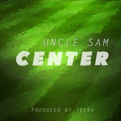 Uncle Sam - Center (Produced by Teeba)