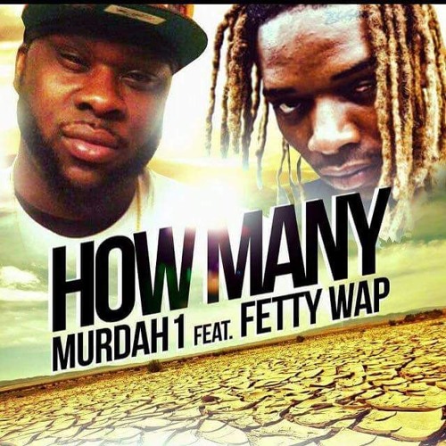 Murdah1 Ft. Fetty Wap - How Many Ft. Fetty Wap