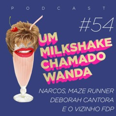 #54 - Narcos, Maze Runner, Deborah Cantora e o Vizinho FDP