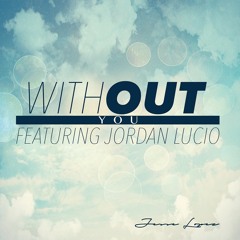Jesse Lopez - Without You ft. Jordan Lucio