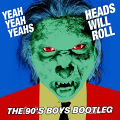 Yeah Yeah Yeahs - Heads Will Roll (THE 90'S BOYS Bootleg)