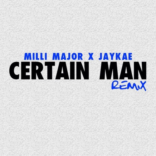 MILLI MAJOR X JAYKAE - CERTAIN MAN REMIX