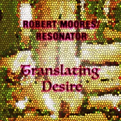 Robert Moores/Resonator - Translating Desire