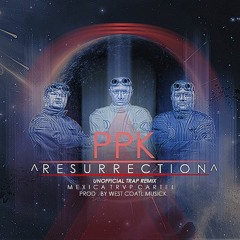 PPK-RESURRECTION(unofficial TRAP remix)(prod.by Mexica Trap Cartel)