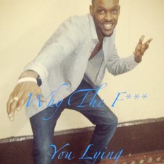 Why The Fuck You Lying