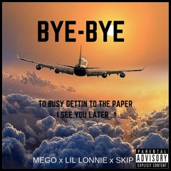 " Bye-Bye " Mego x Lil Lonnie x Skip
