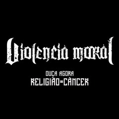 Violência Moral - RELIGIÃO=CÂNCER