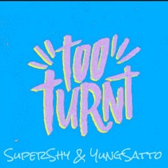 Too Turnt - SuperShy & YungSatto
