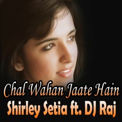 Chal Wahan Jaate Hain (Cover Remix) Shirley Setia ft. DJ Raj (Arijit Singh)