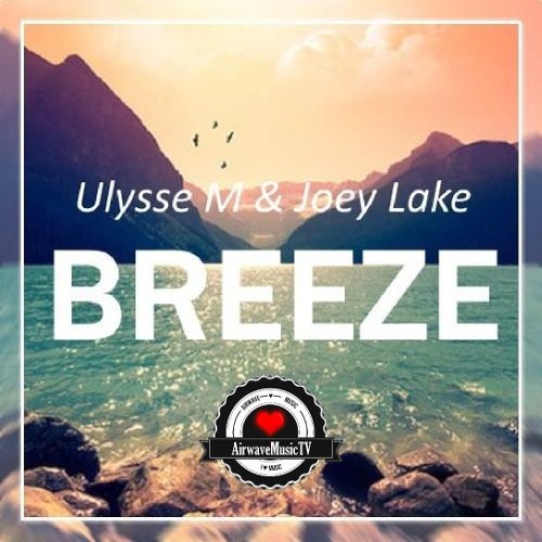 Ulysse M & Joey Lake - Breeze [AirwaveMusic Release]