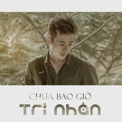 CHƯA BAO GIỜ (COVER) - TRÍ NHÂN