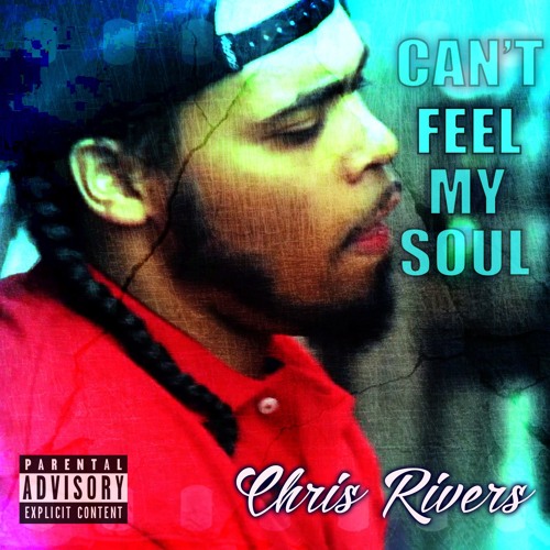 CAN'T FEEL MY SOUL(FREESTYLE)- CHRIS RIVERS