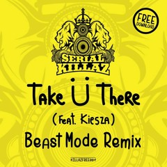 KILLAZFREE001 - Jack Ü - Take Ü There - Feat Kiesza - Beast Mode - BOOTLEG