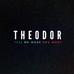 Theodor - Tell Me What You Want