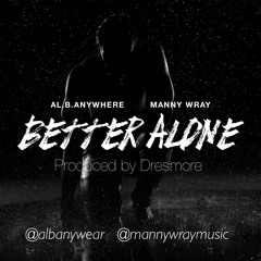 Al.B.Anywhere × Manny Wray - Better Alone Prod. By Dresmore @albanywear