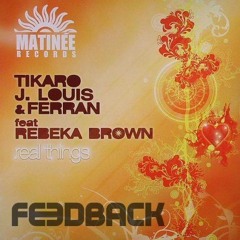 T Tikaro, J.Louis & Ferran FT Rebeka Brown - Real Things (FEEDBACK REMIX 2015)     FREE DOWNLOAD!!!